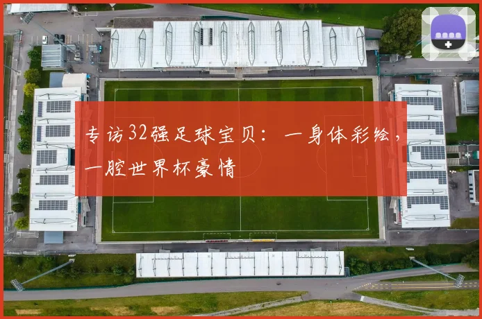 专访32强足球宝贝：一身体彩绘，一腔世界杯豪情