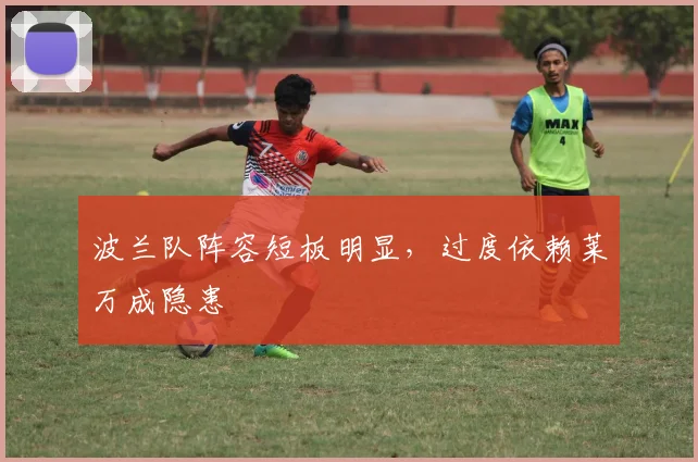 波兰队阵容短板明显，过度依赖莱万成隐患